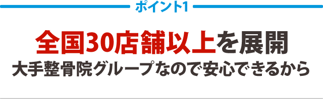 全国30店舗以上を展開。大手整骨院グループなので安心できるから